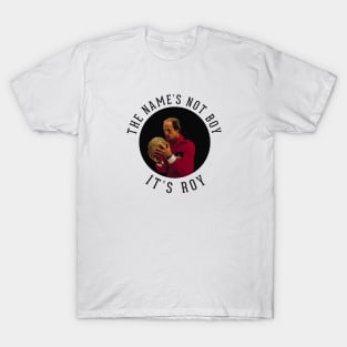 The name's not Boy it's Roy T-Shirt